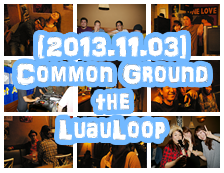 [2013.11.3 SUN] COMMON GROUND the LUAULOOP